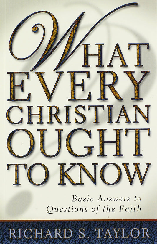 What Every Christian Ought to Know: Basic Answers to Questions of the Faith