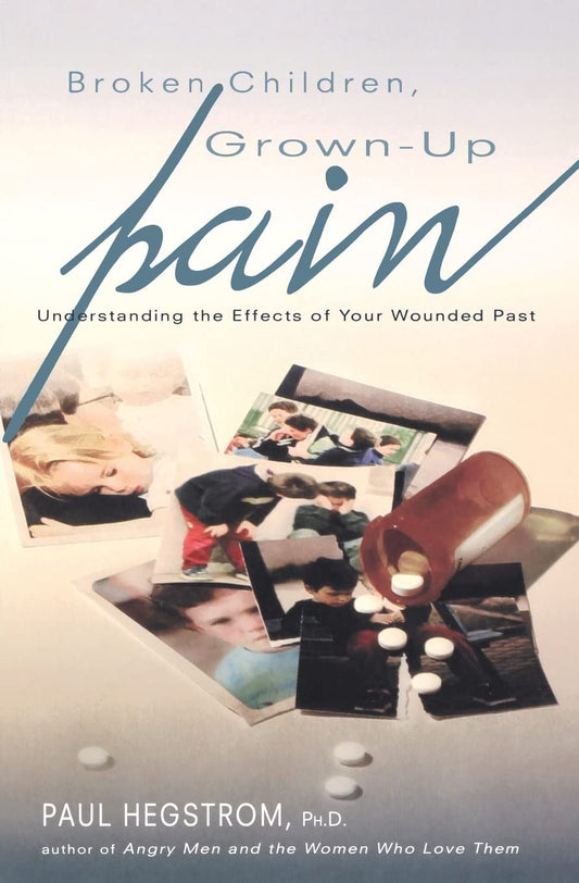 Broken Children, Grown-Up Pain (Revised): Understanding the Effects of Your Wounded Past