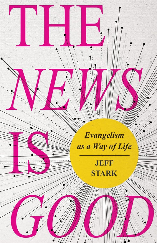 The News Is Good: Evangelism as a Way of Life - 7758