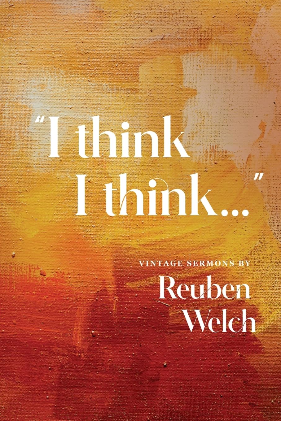 I Think I Think: Vintage Sermons by Reuben Welch