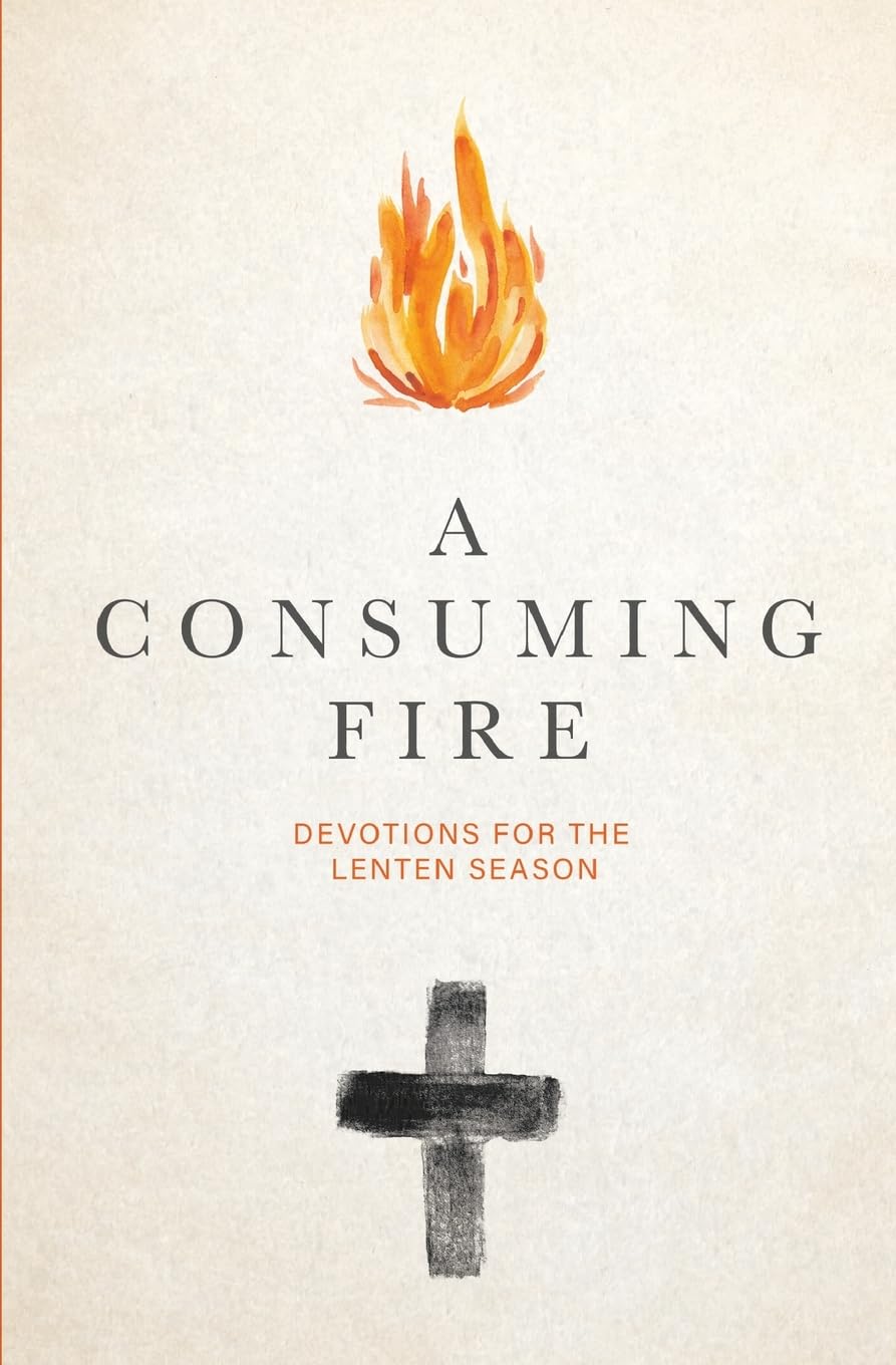 A Consuming Fire: Devotions for the Lenten Season