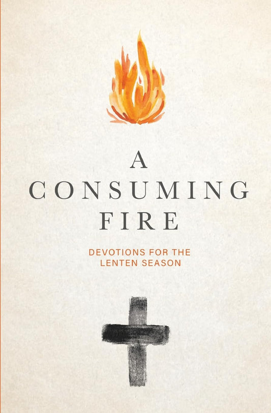A Consuming Fire: Devotions for the Lenten Season
