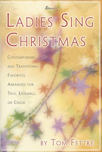 Ladies Sing Christmas: Contemporary and Traditional Favorites Arranged for Trio, Ensemble, or Choir