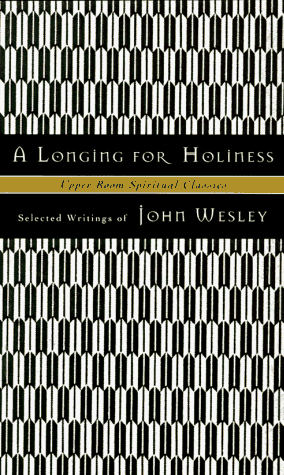 A Longing for Holiness : Selected Writings of John Wesley (Upper Room Spiritual Classics. Series I)
