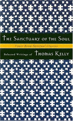 The Sanctuary of the Soul: Selected Writings of Thomas Kelly