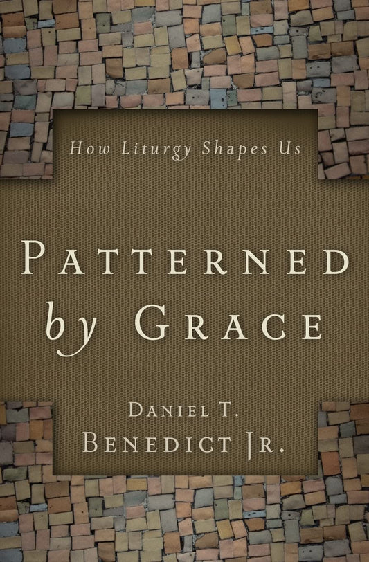 Patterned by Grace: How Liturgy Shapes Us