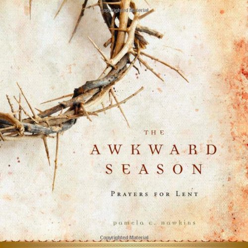 The Awkward Season: Prayers for Lent