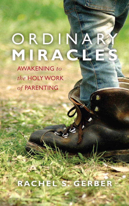 Ordinary Miracles: Awakening to the Holy Work of Parenting
