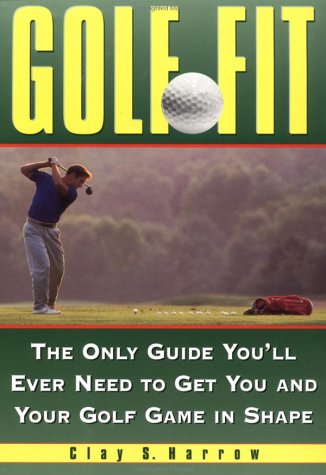 Golf Fit: The Only Guide You'll Ever Need to Get You and Your Golf Game in Shape