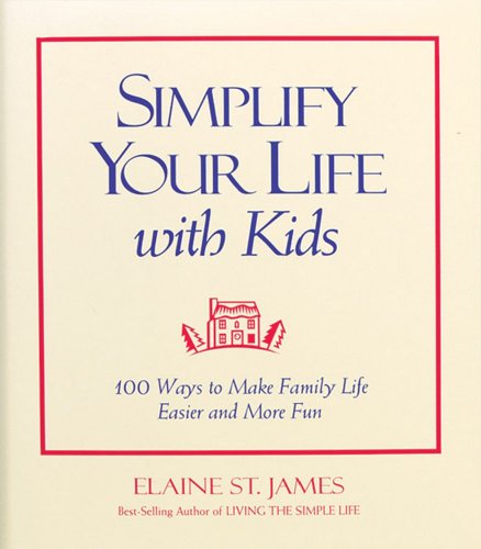Simplify Your Life With Kids : 100 Ways to make Family Life Easier and More Fun