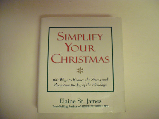 Simplify Your Christmas: 100 Ways to Reduce the Stress and Recapture the Joy of the Holidays (Elaine St. James Little Books) - 320
