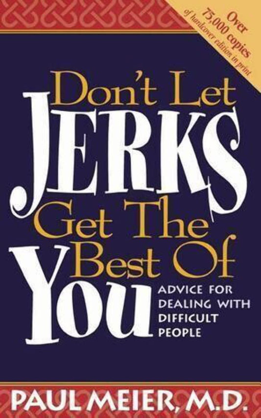 Don't Let Jerks Get the Best of You / Advice For Dealing With Difficult People