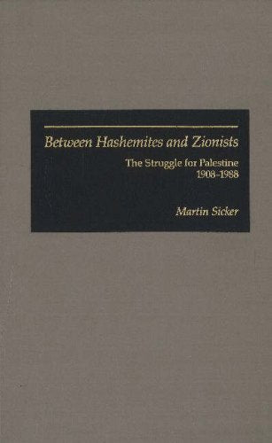 Between Hashemites and Zionists: The Struggle for Palestine, 1908-1988