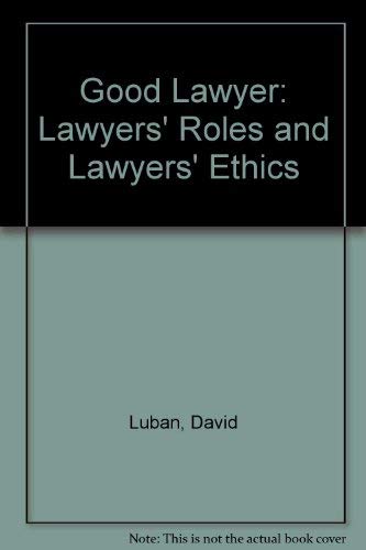 The Good Lawyer: Lawyers' Roles and Lawyers' Ethics