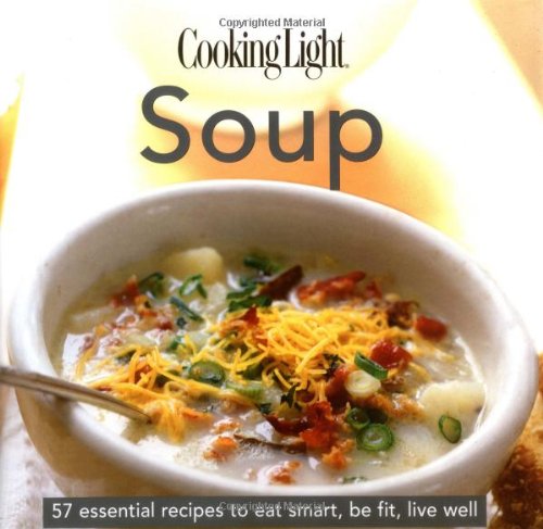 Soup: 57 Essential Recipes to Eat Smart, Be Fit, Live Well (Cooking Light)