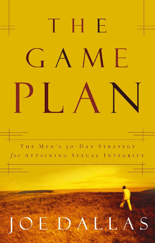 Game Plan: The Men's 30-Day Strategy for Attaining Sexual Integrity