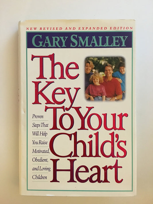 The Key to Your Child's Heart: Proven Steps That Will Help You Raise Motivated, Obedient, and Loving Children