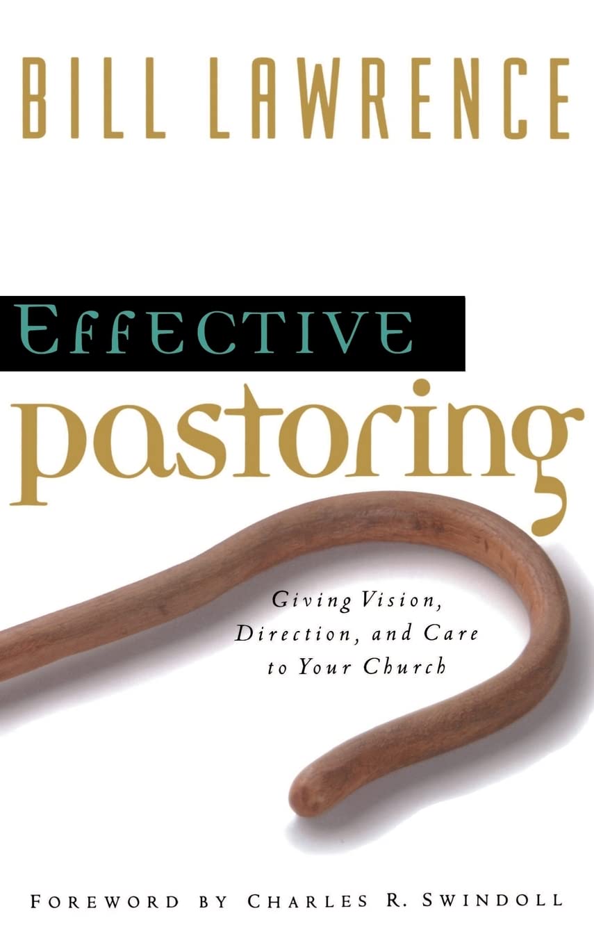 Effective Pastoring Giving Vision, Direction, And Care To Your Church
