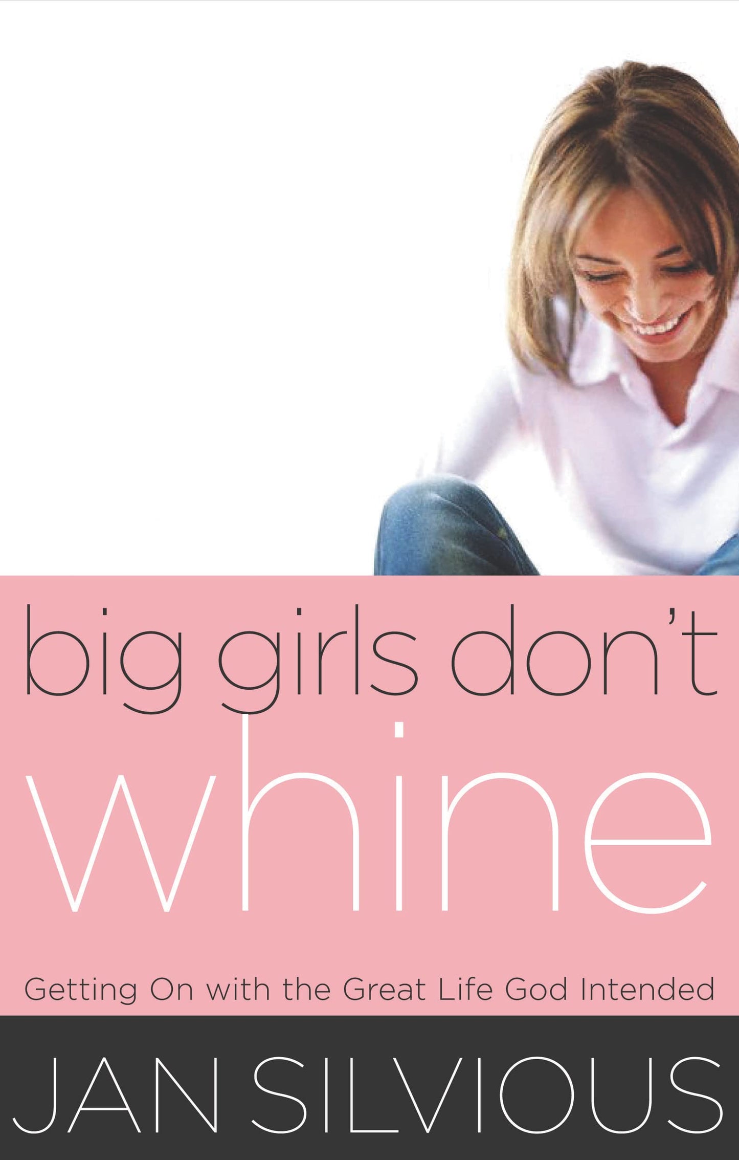 Big Girls Don't Whine: Getting On With the Great Life God Intends (Women of Faith (Thomas Nelson))
