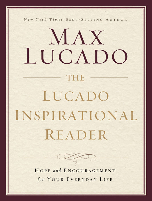 The Lucado Inspirational Reader: Hope and Encouragement for Your Everyday Life - 1797