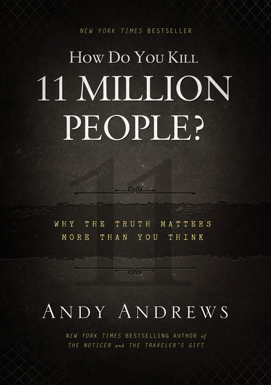 How Do You Kill 11 Million People?: Why the Truth Matters More Than You Think - 2588