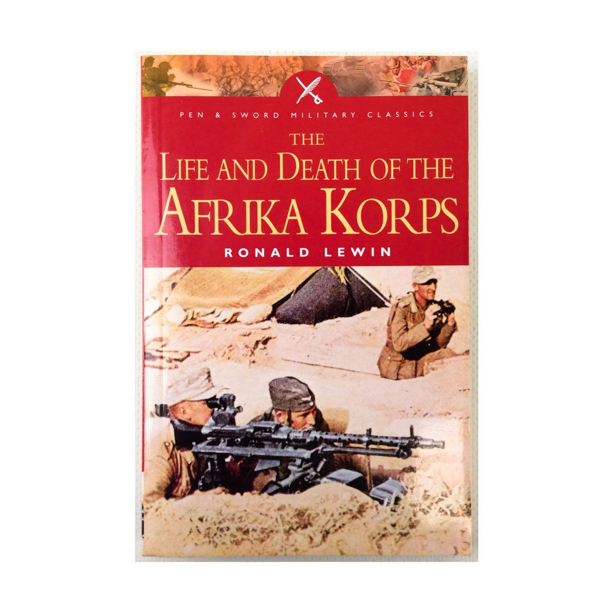Life and Death of the Afrika Korps (Pen & Sword Military Classics)