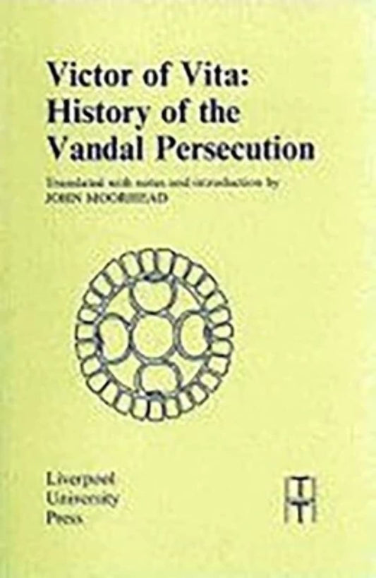 Victor of Vita: History of the Vandal Persecution (Translated Texts for Historians, 11) (Volume 11)
