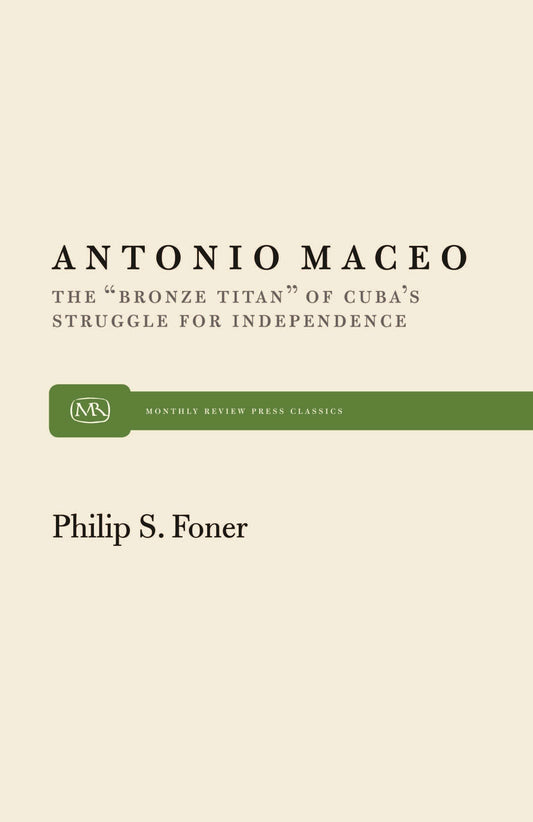 Antonio Maceo: The “Bronze Titan” of Cuba’s Struggle for Independence (Monthly Review Press Classic Titles, 4) - 2174