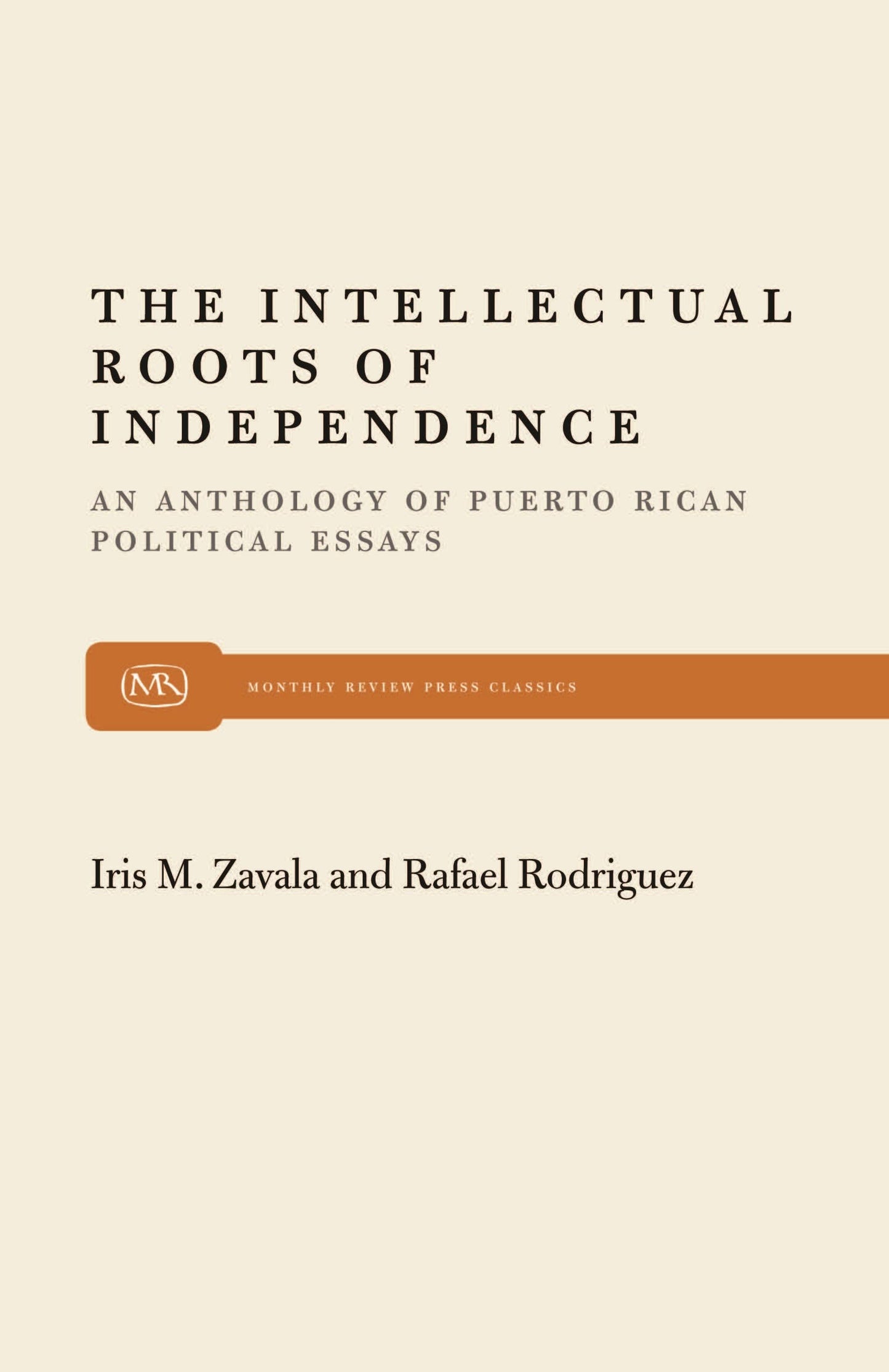 The Intellectual Roots of Independence: An Anthology of Puerto Rican Political Essays (Monthly Review Press Classic Titles, 22)