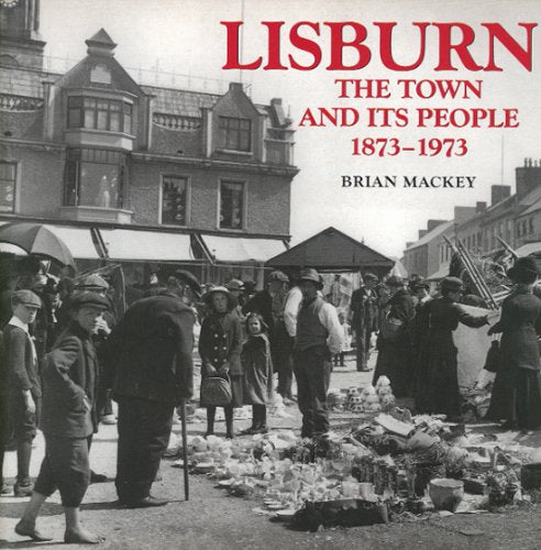 Lisburn: The Town and Its People 1873-1973