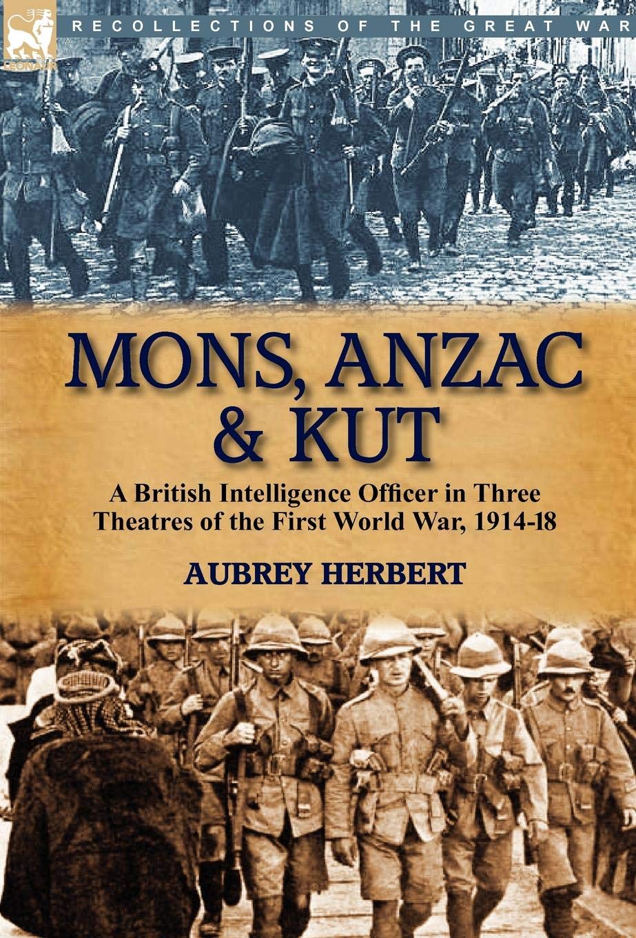 Mons, Anzac & Kut: a British Intelligence Officer in Three Theatres of the First World War, 1914-18