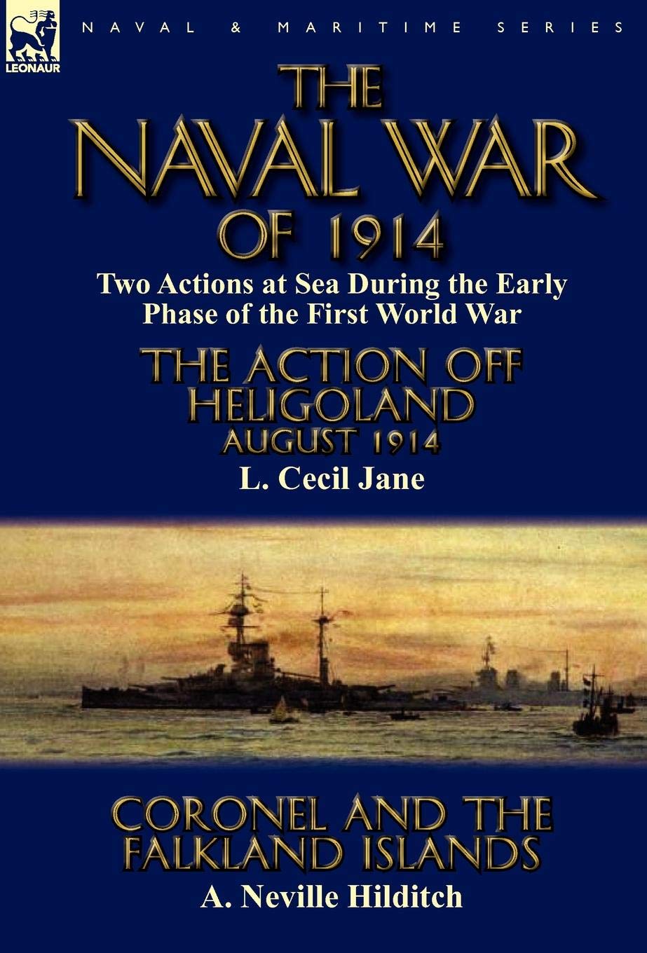 The Naval War of 1914: Two Actions at Sea During the Early Phase of the First World War-The Action off Heligoland August 1914 by L. Cecil Jane & Coronel and the Falkland Islands by A. Neville Hilditch
