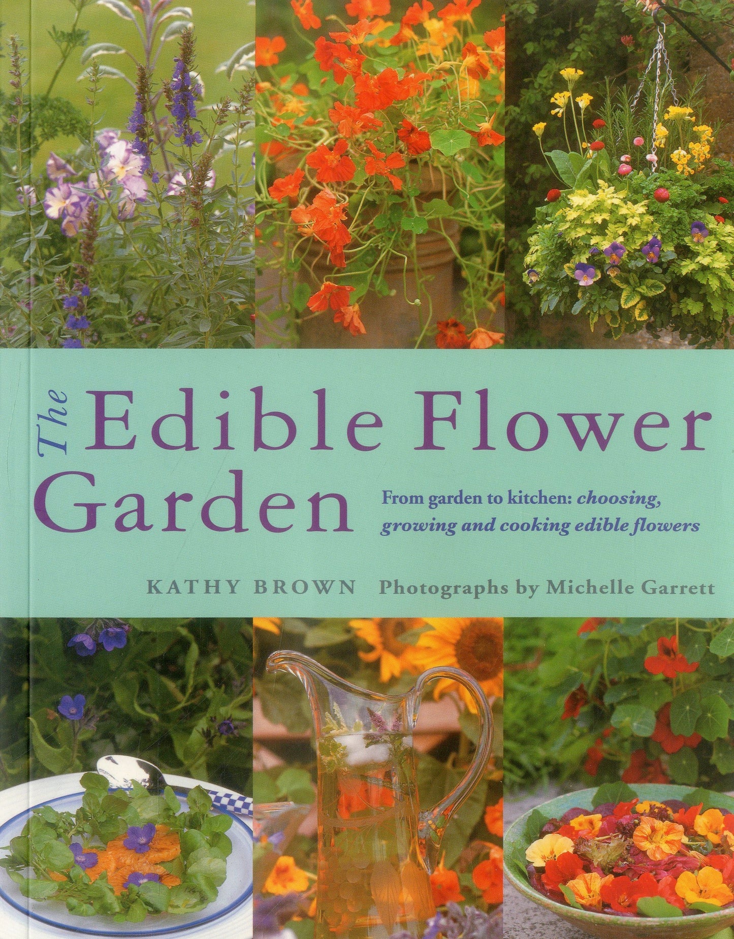 The Edible Flower Garden: From Garden to Kitchen: Choosing, Growing and Cooking Edible Flowers - 1250