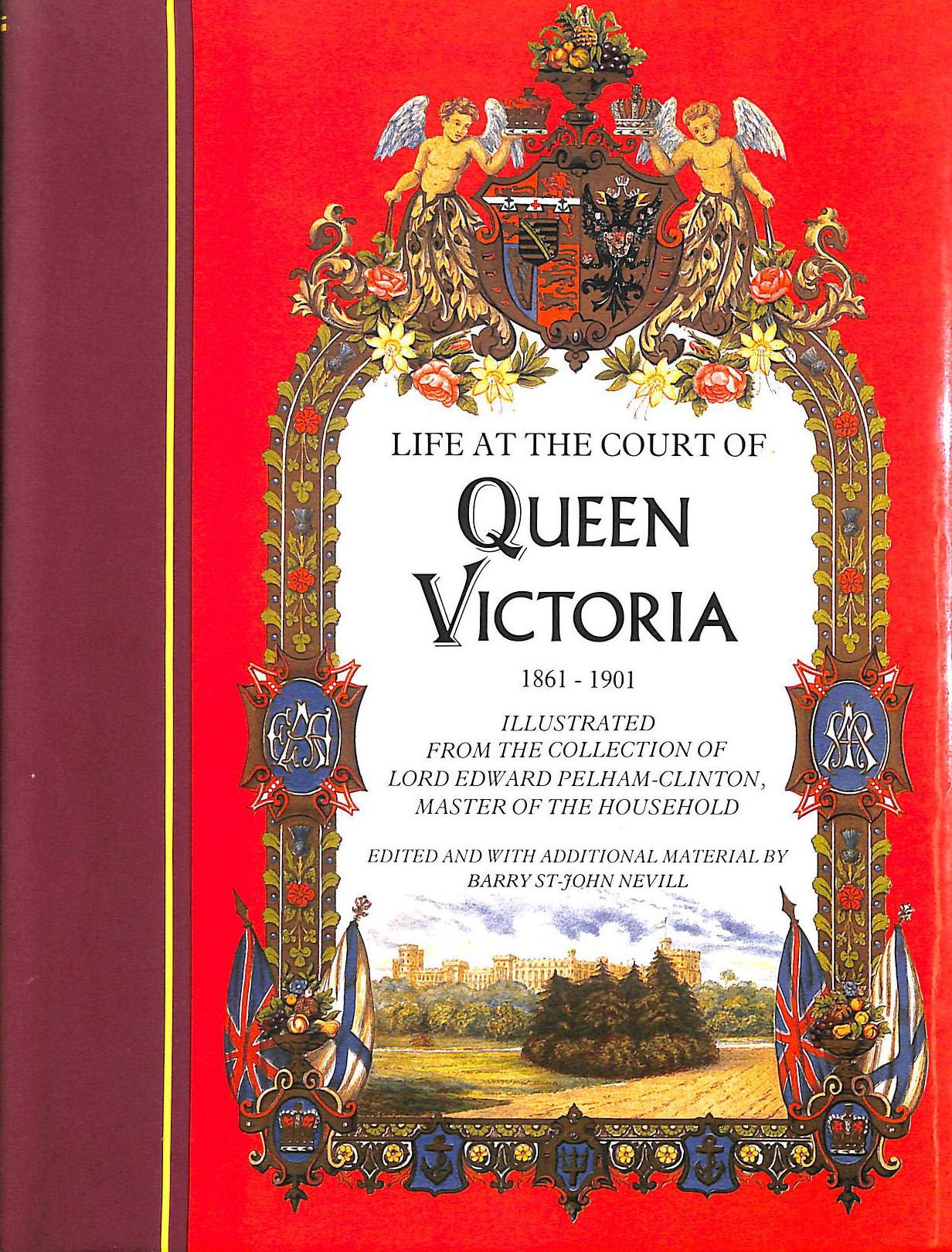 Life at the court of Queen Victoria, 1861-1901: Illustrated from the collection of Lord Edward Pelham-Clinton, Master of the Household : with selections from the journals of Queen Victoria