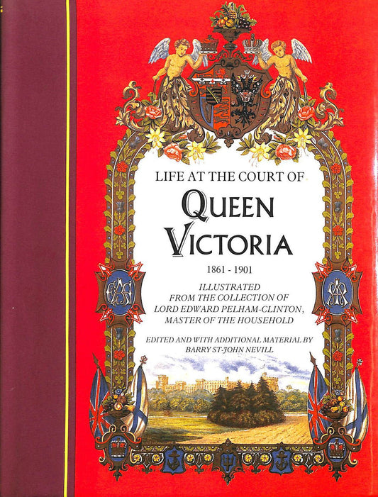 Life at the court of Queen Victoria, 1861-1901: Illustrated from the collection of Lord Edward Pelham-Clinton, Master of the Household : with selections from the journals of Queen Victoria
