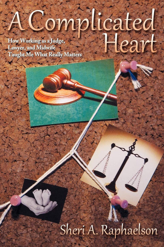 A Complicated Heart: How Working as a Judge, Lawyer, and Midwife Taught Me What Really Matters