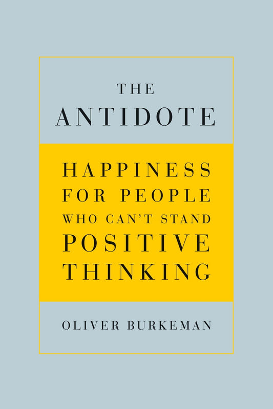 The Antidote: Happiness for People Who Can't Stand Positive Thinking - 8586