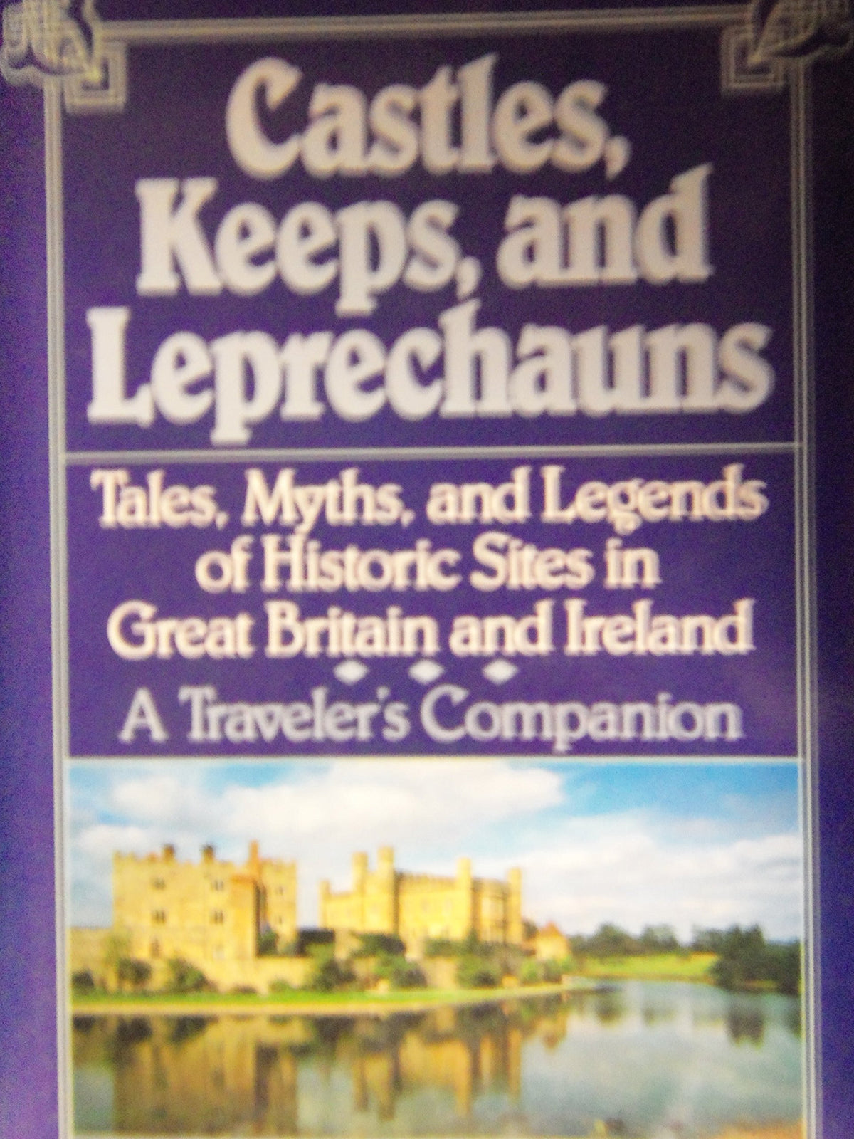 Castles, Keeps, and Leprechauns: A Collection of Tales, Myths, and Legends of Historical Sites in Great Britain and Ireland