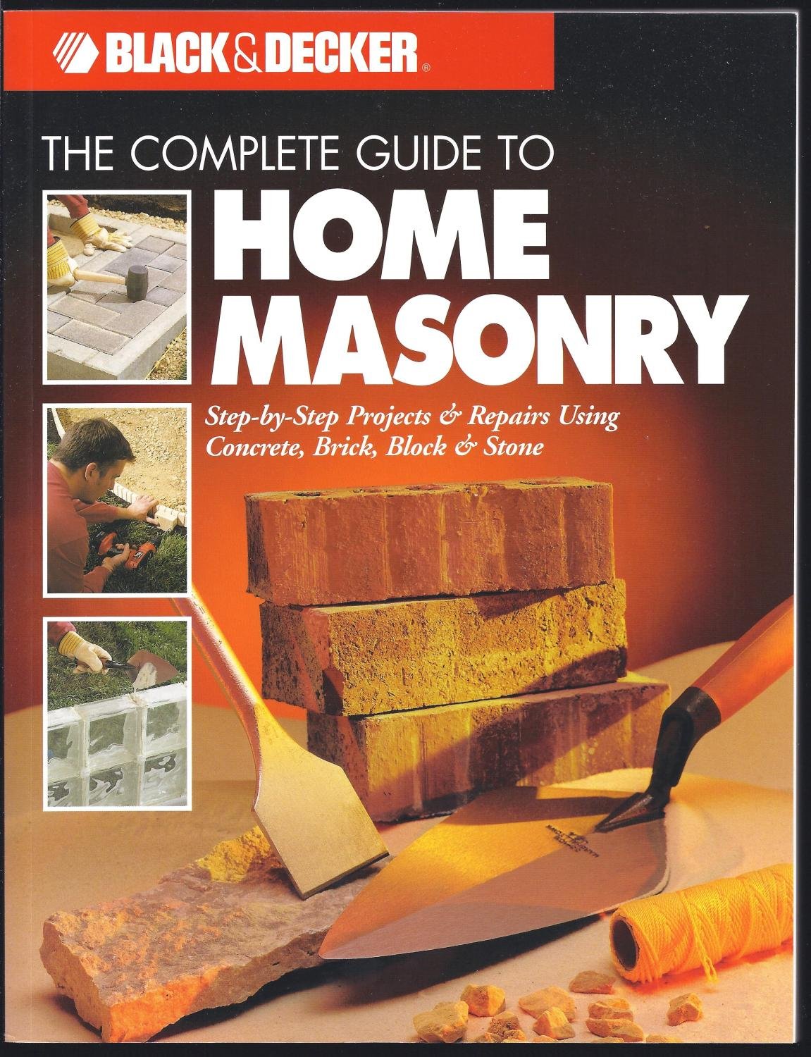 The Complete Guide to Home Masonry: Step-by-Step Projects & Repairs Using Concrete, Brick, Block & Stone (Black & Decker Home Improvement Library)