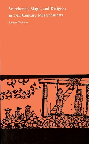 Witchcraft, Magic, and Religion in Seventeenth-Century Massachusetts