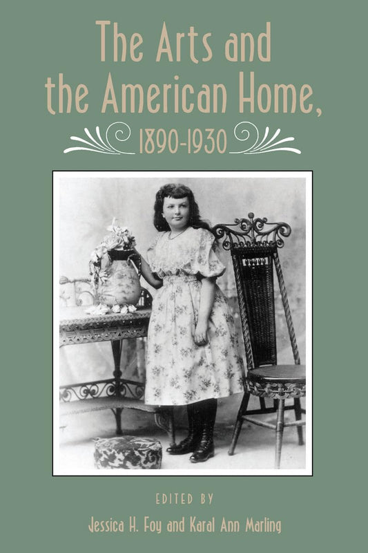 The Arts and the American Home, 1890–1930 (Vernacular Architecture, Material Culture, American History)