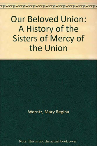 Our Beloved Union: A History of the Sisters of Mercy of the Union