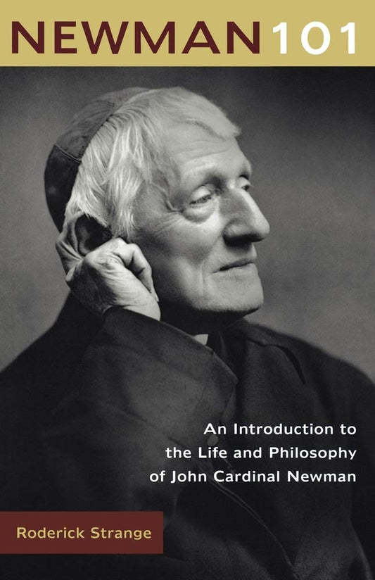 Newman 101: An Introduction to the Life and Philosophy of John Cardinal Newman - 3973