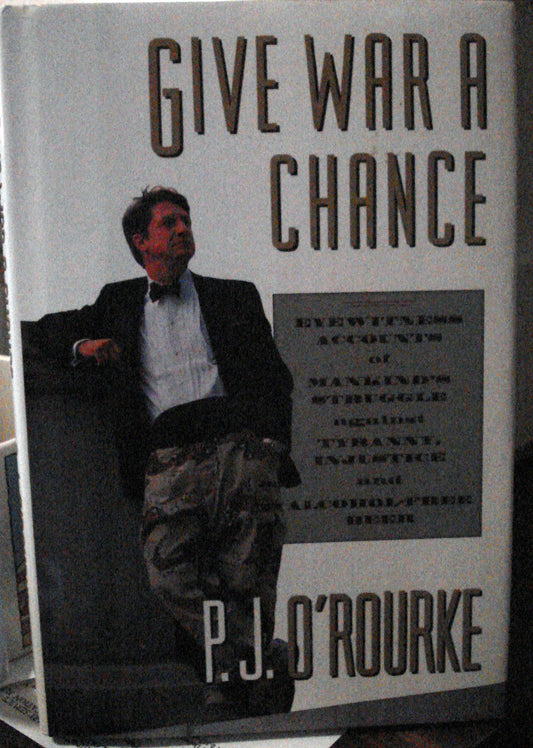 Give War a Chance: Eyewitness Accounts of Mankind's Struggle Against Tyranny, Injustice and Alcohol-Free Beer