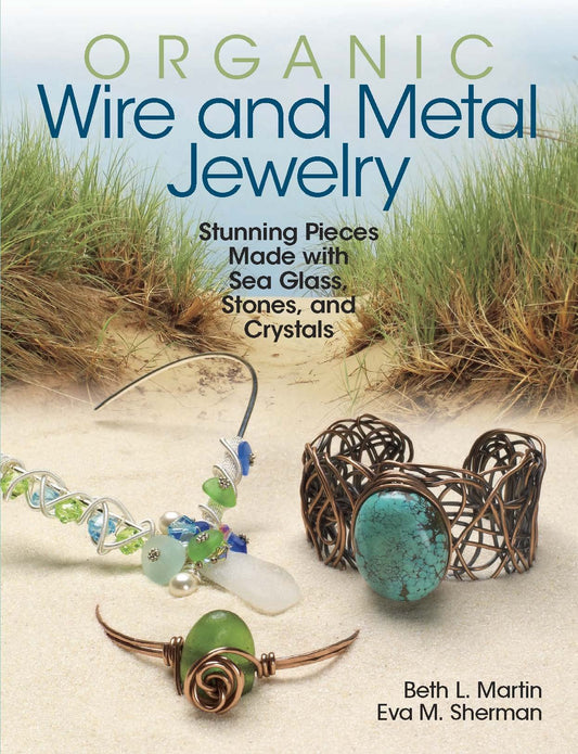 Organic Wire and Metal Jewelry: Stunning Pieces Made with Sea Glass, Stones, and Crystals - 6393
