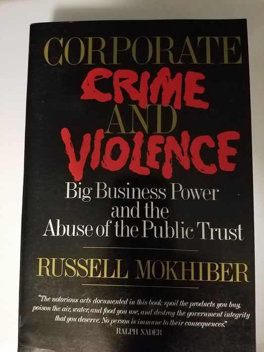 Corporate Crime and Violence: Big Business Power and the Abuse of the Public Trust