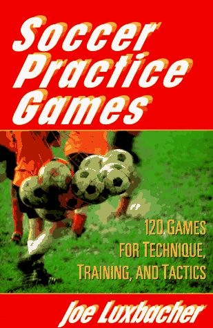 Soccer Practice Games: 120 Games for Technique, Training, and Tactics