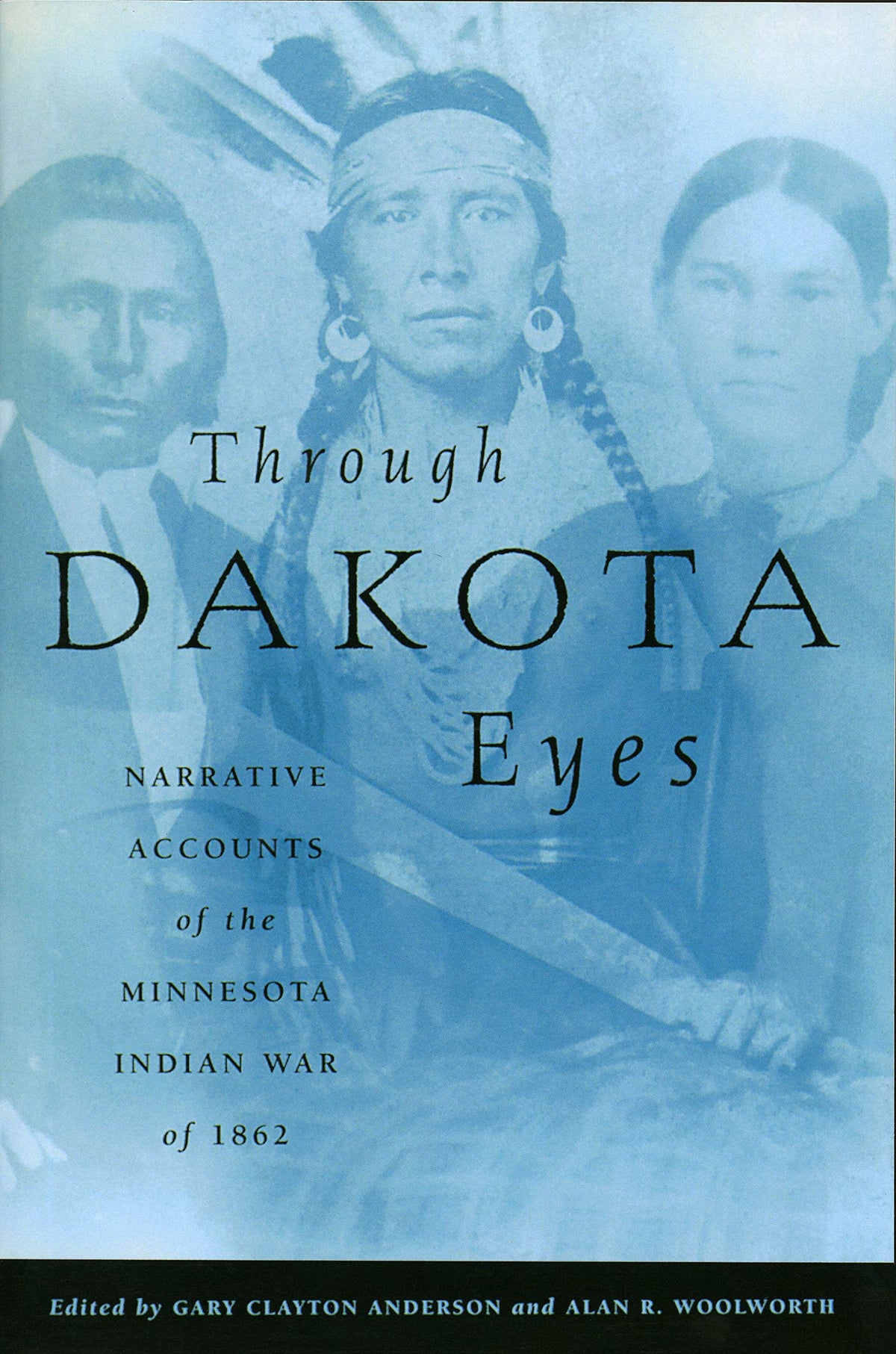 Through Dakota Eyes: Narrative Accounts Of The Minnesota Indian War Of 1862