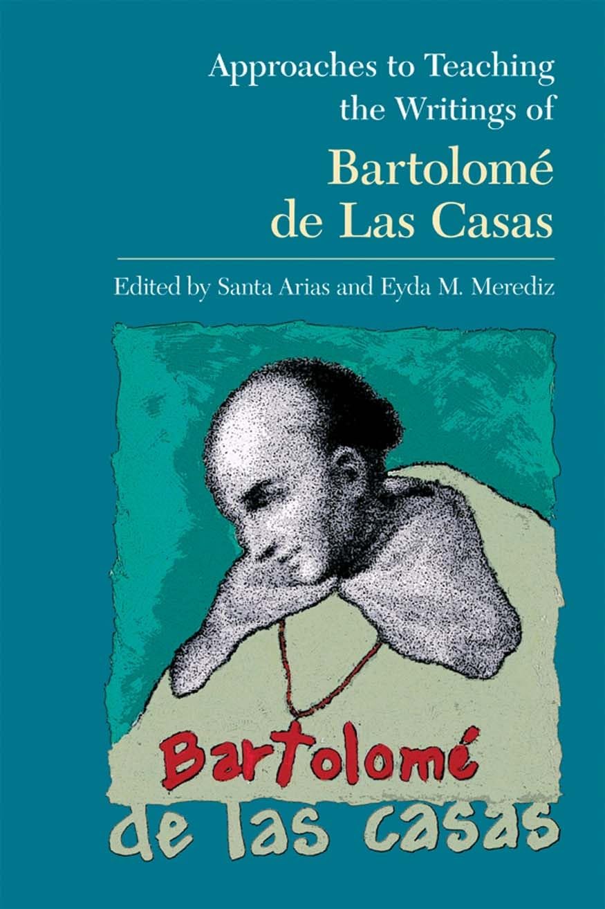 Approaches to Teaching the Writings of Bartolomé de Las Casas (Approaches to Teaching World Literature)