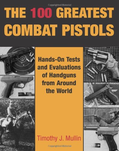 The 100 Greatest Combat Pistols: Hands-On Tests and Evaluations of Handguns from Around the World - 452